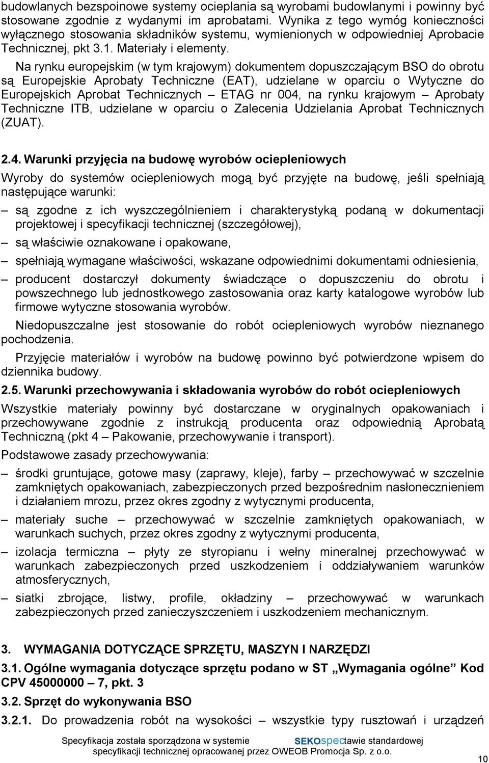 Na rynku europejskim (w tym krajowym) dokumentem dopuszczającym BSO do obrotu są Europejskie Aprobaty Techniczne (EAT), udzielane w oparciu o Wytyczne do Europejskich Aprobat Technicznych ETAG nr