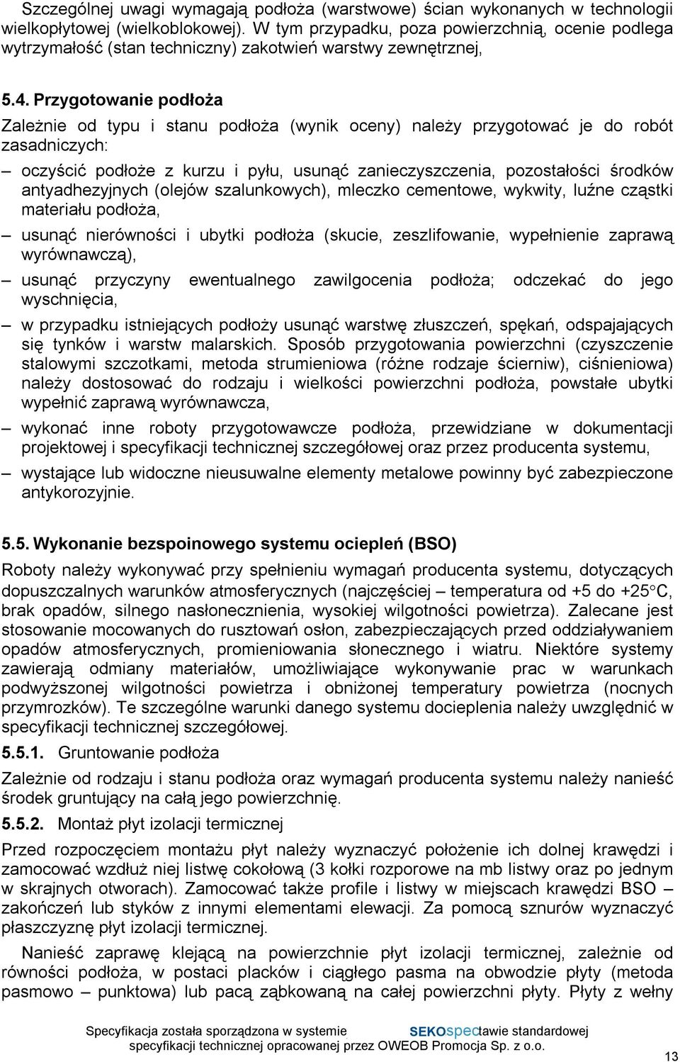 Przygotowanie podłoża Zależnie od typu i stanu podłoża (wynik oceny) należy przygotować je do robót zasadniczych: oczyścić podłoże z kurzu i pyłu, usunąć zanieczyszczenia, pozostałości środków