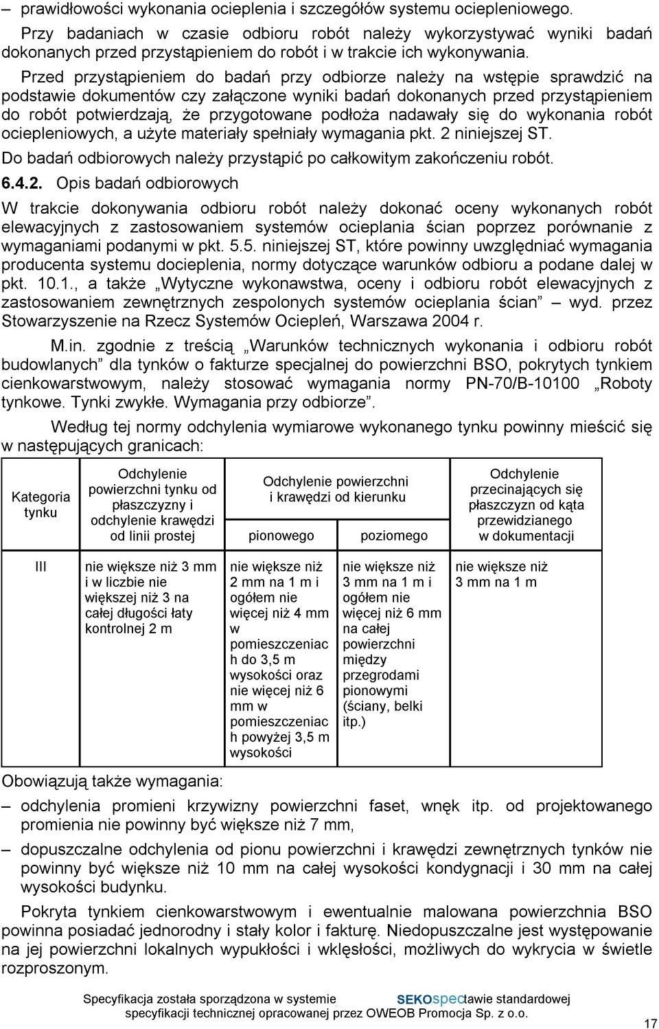 Przed przystąpieniem do badań przy odbiorze należy na wstępie sprawdzić na podstawie dokumentów czy załączone wyniki badań dokonanych przed przystąpieniem do robót potwierdzają, że przygotowane