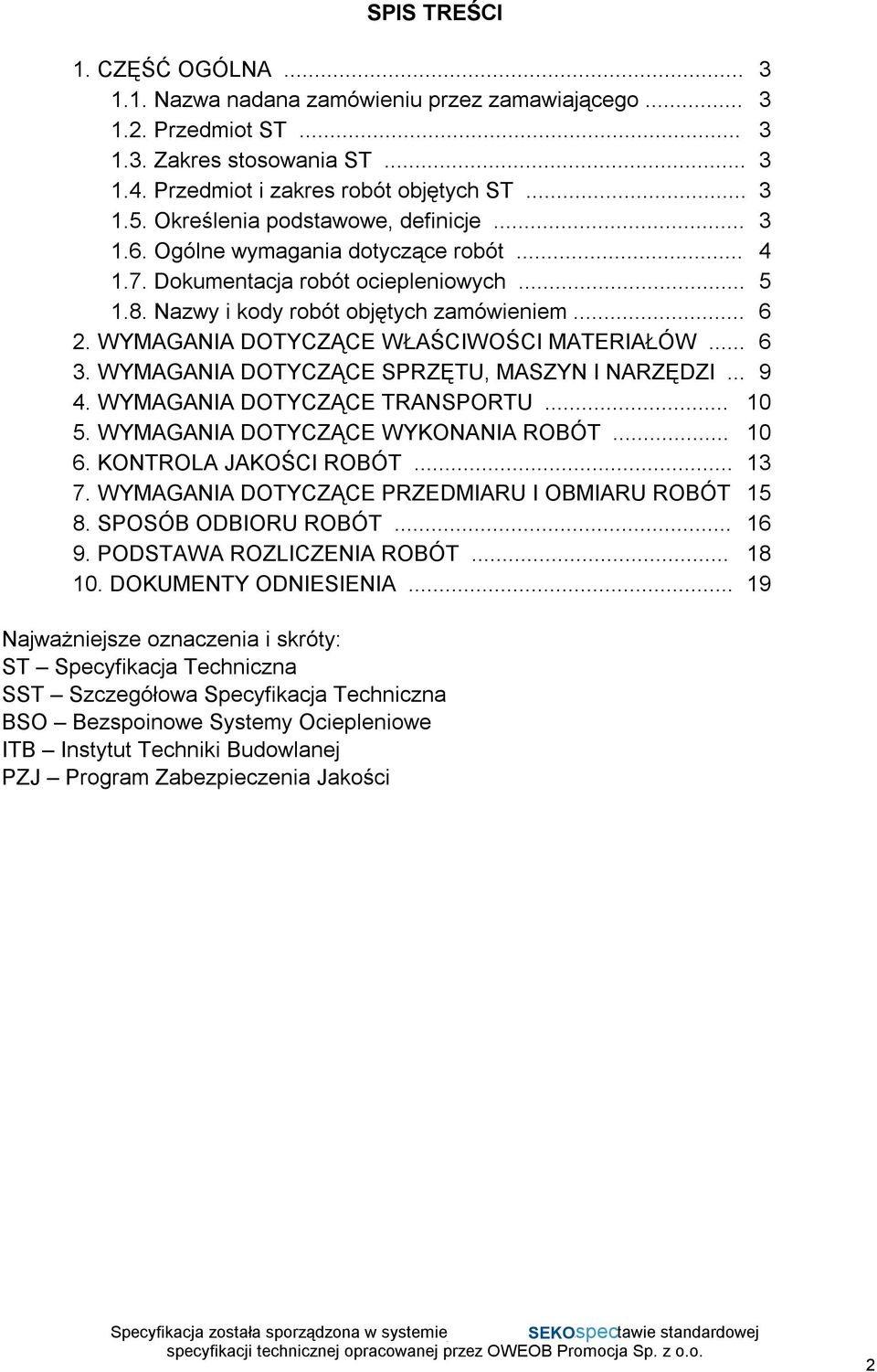 WYMAGANIA DOTYCZĄCE WŁAŚCIWOŚCI MATERIAŁÓW... 6 3. WYMAGANIA DOTYCZĄCE SPRZĘTU, MASZYN I NARZĘDZI... 9 4. WYMAGANIA DOTYCZĄCE TRANSPORTU... 10 5. WYMAGANIA DOTYCZĄCE WYKONANIA ROBÓT... 10 6.