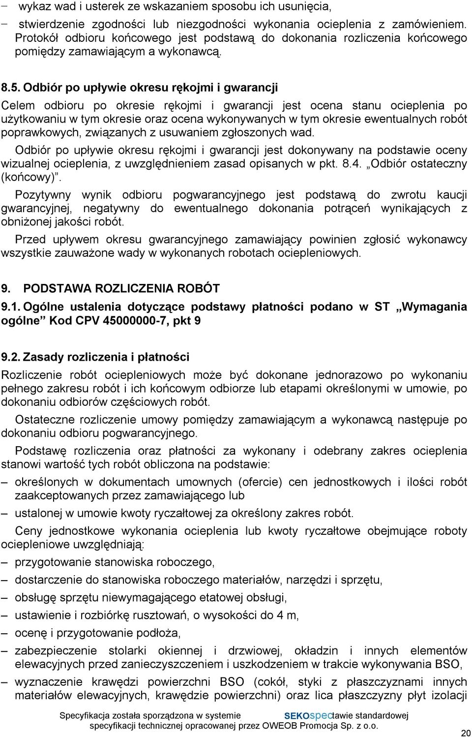 Odbiór po upływie okresu rękojmi i gwarancji Celem odbioru po okresie rękojmi i gwarancji jest ocena stanu ocieplenia po użytkowaniu w tym okresie oraz ocena wykonywanych w tym okresie ewentualnych