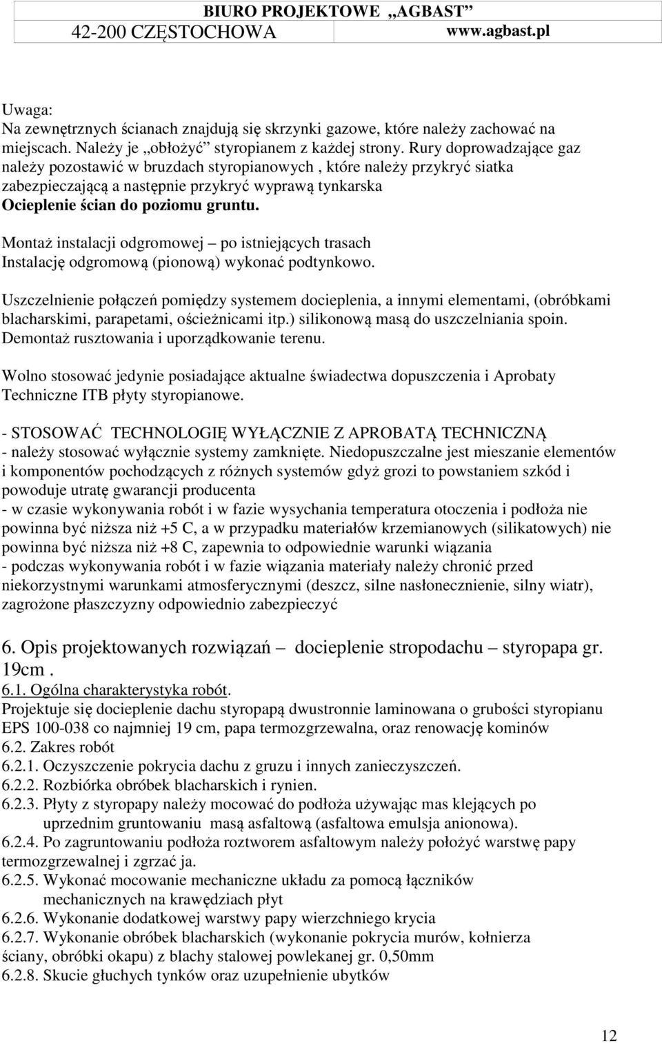 Montaż instalacji odgromowej po istniejących trasach Instalację odgromową (pionową) wykonać podtynkowo.