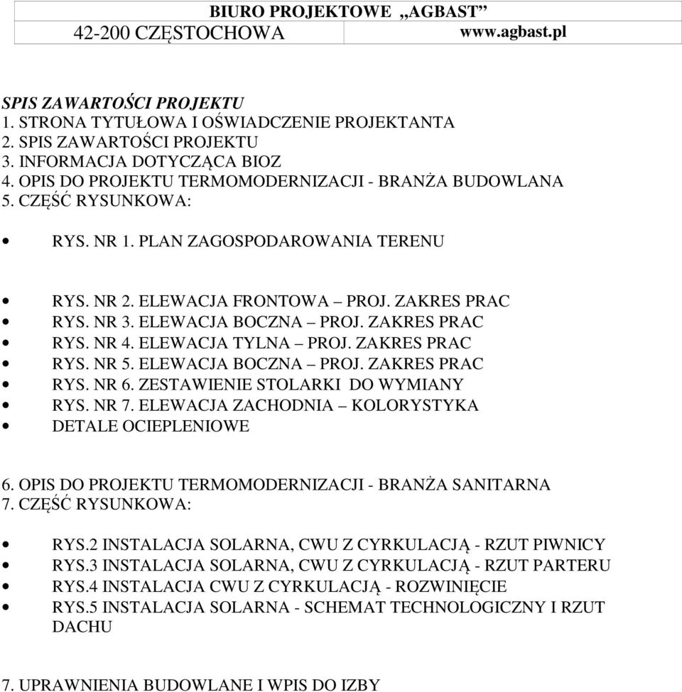 ELEWACJA BOCZNA PROJ. ZAKRES PRAC RYS. NR 6. ZESTAWIENIE STOLARKI DO WYMIANY RYS. NR 7. ELEWACJA ZACHODNIA KOLORYSTYKA DETALE OCIEPLENIOWE 6. OPIS DO PROJEKTU TERMOMODERNIZACJI - BRANŻA SANITARNA 7.