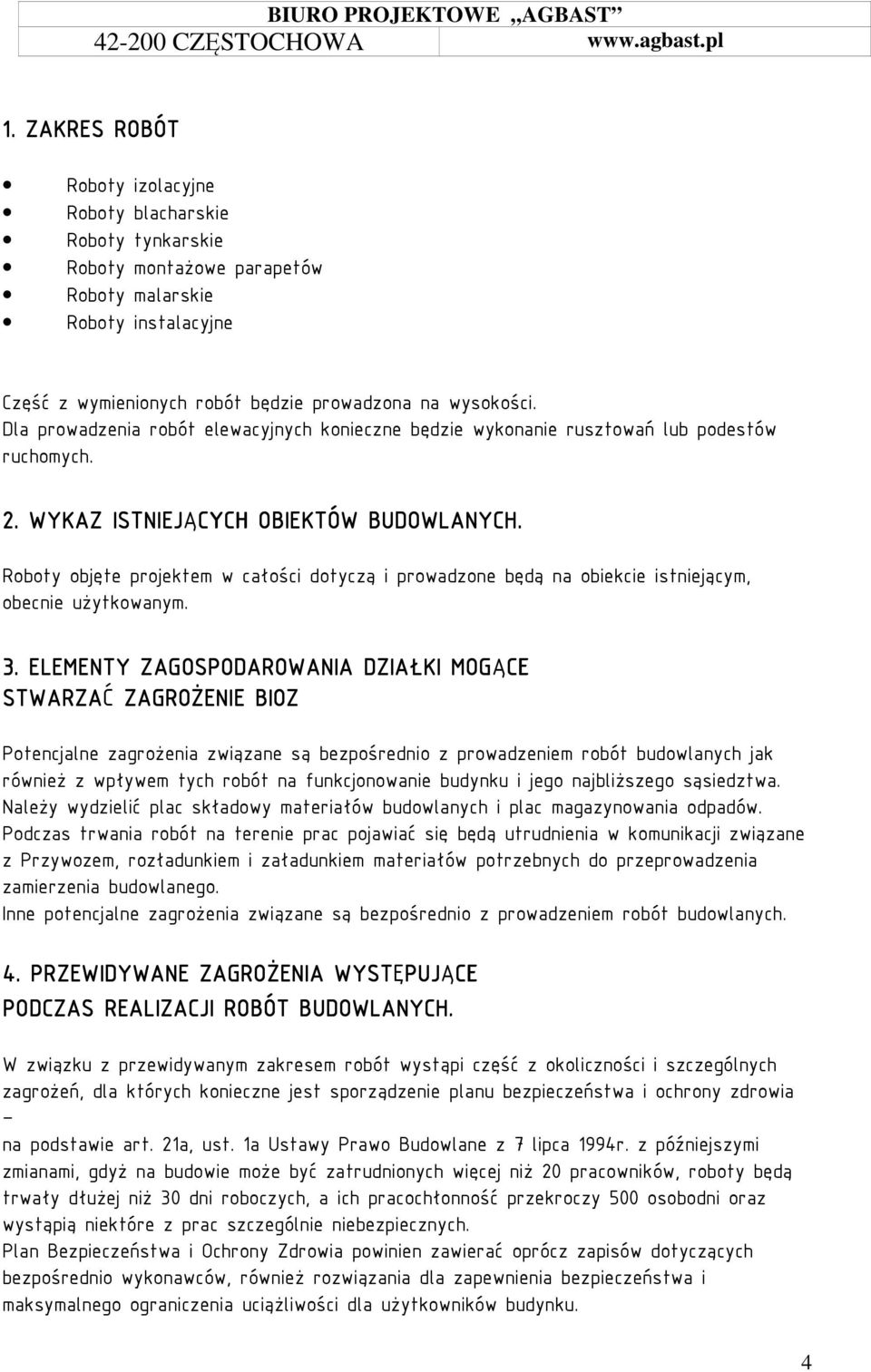 Roboty objęte projektem w całości dotyczą i prowadzone będą na obiekcie istniejącym, obecnie użytkowanym. 3.