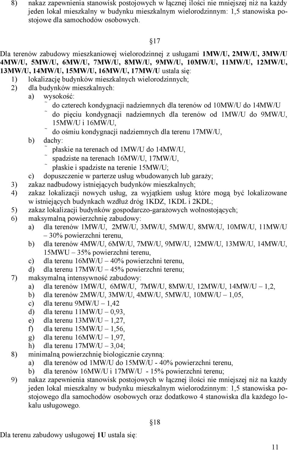 1) lokalizację budynków mieszkalnych wielorodzinnych; 2) dla budynków mieszkalnych: a) wysokość: do czterech kondygnacji nadziemnych dla terenów od 10MW/U do 14MW/U do pięciu kondygnacji nadziemnych