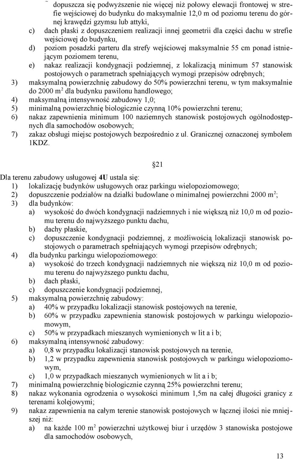 nakaz realizacji kondygnacji podziemnej, z lokalizacją minimum 57 stanowisk postojowych o parametrach spełniających wymogi przepisów odrębnych; 3) maksymalną powierzchnię zabudowy do 50% powierzchni