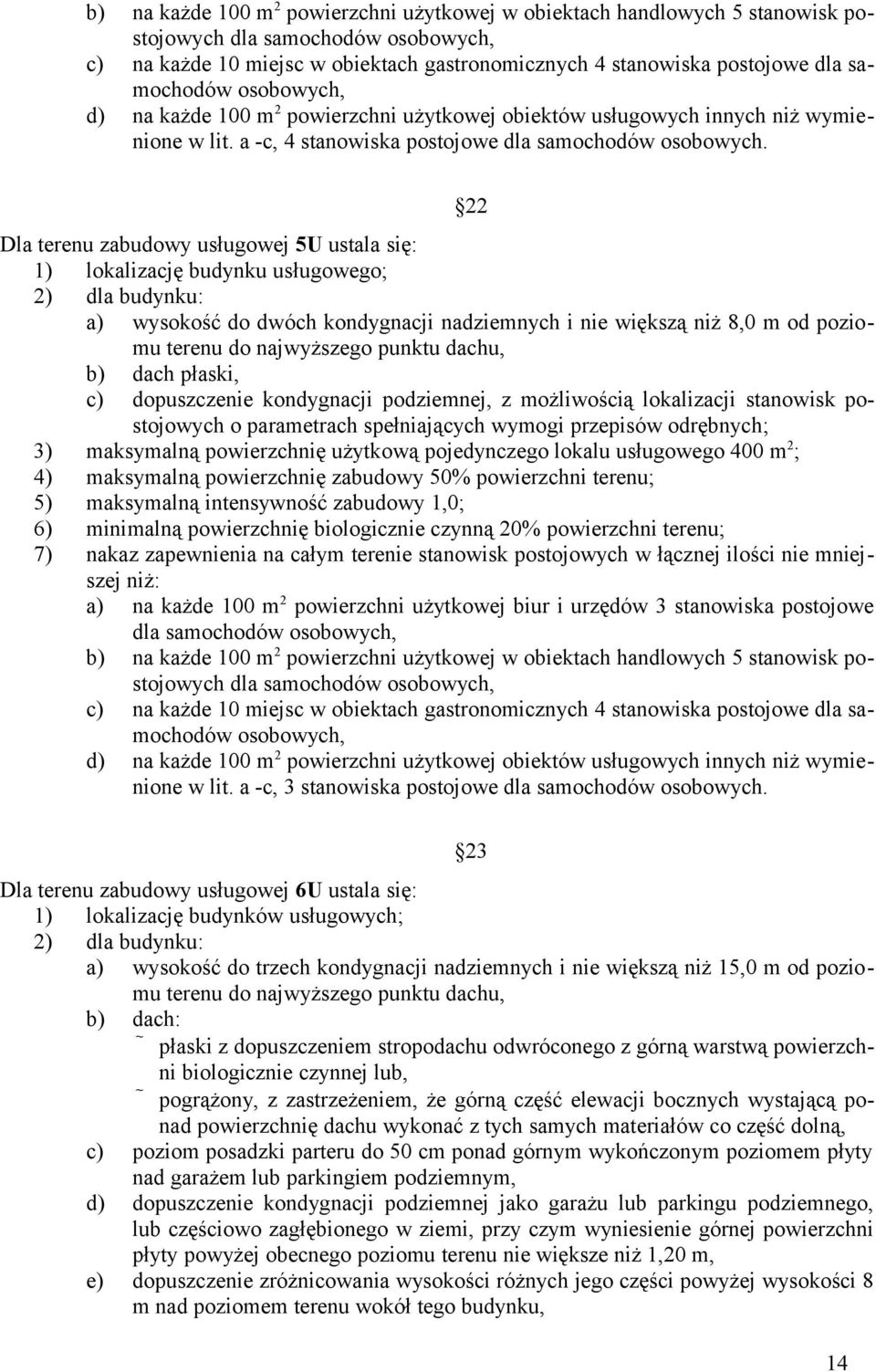 Dla terenu zabudowy usługowej 5U ustala się: 1) lokalizację budynku usługowego; 2) dla budynku: a) wysokość do dwóch kondygnacji nadziemnych i nie większą niż 8,0 m od poziomu c) dopuszczenie