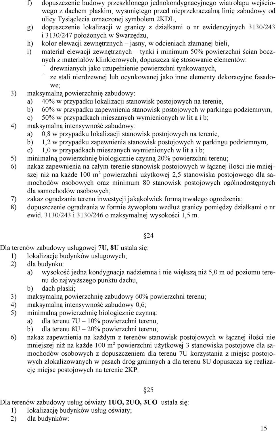 zewnętrznych tynki i minimum 50% powierzchni ścian bocznych z materiałów klinkierowych, dopuszcza się stosowanie elementów: drewnianych jako uzupełnienie powierzchni tynkowanych, ze stali nierdzewnej