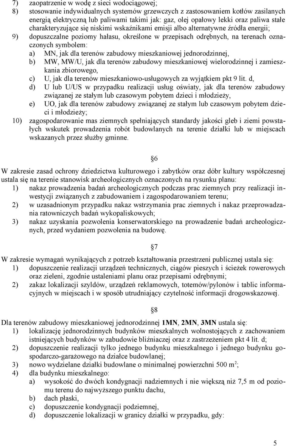 a) MN, jak dla terenów zabudowy mieszkaniowej jednorodzinnej, b) MW, MW/U, jak dla terenów zabudowy mieszkaniowej wielorodzinnej i zamieszkania zbiorowego, c) U, jak dla terenów