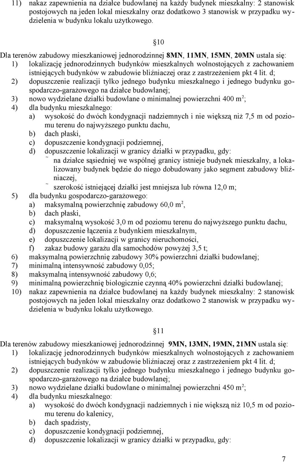 Dla terenów zabudowy mieszkaniowej jednorodzinnej 8MN, 11MN, 15MN, 20MN ustala się: 1) lokalizację jednorodzinnych budynków mieszkalnych wolnostojących z zachowaniem istniejących budynków w zabudowie