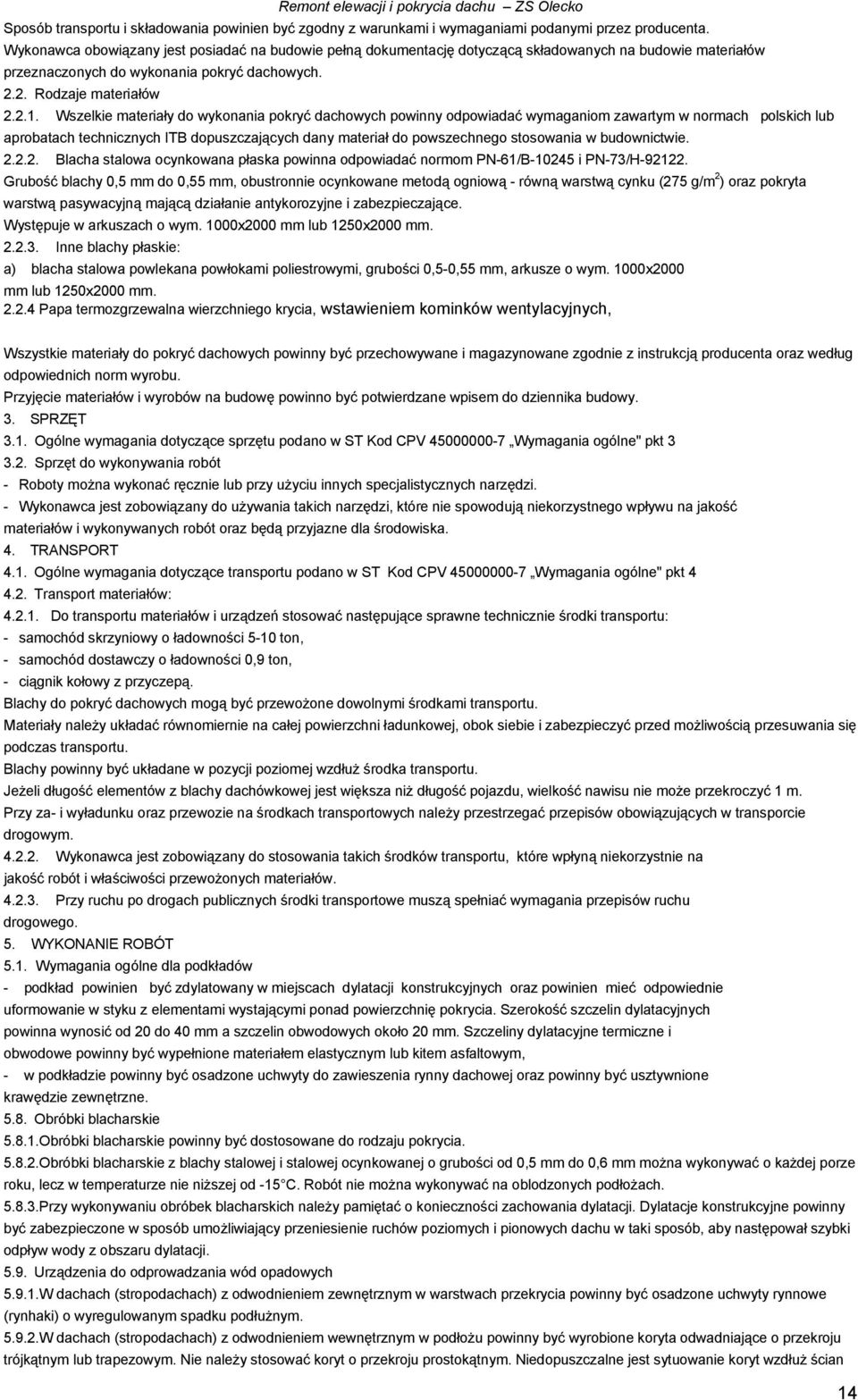 Wszelkie materiały do wykonania pokryć dachowych powinny odpowiadać wymaganiom zawartym w normach polskich lub aprobatach technicznych ITB dopuszczających dany materiał do powszechnego stosowania w