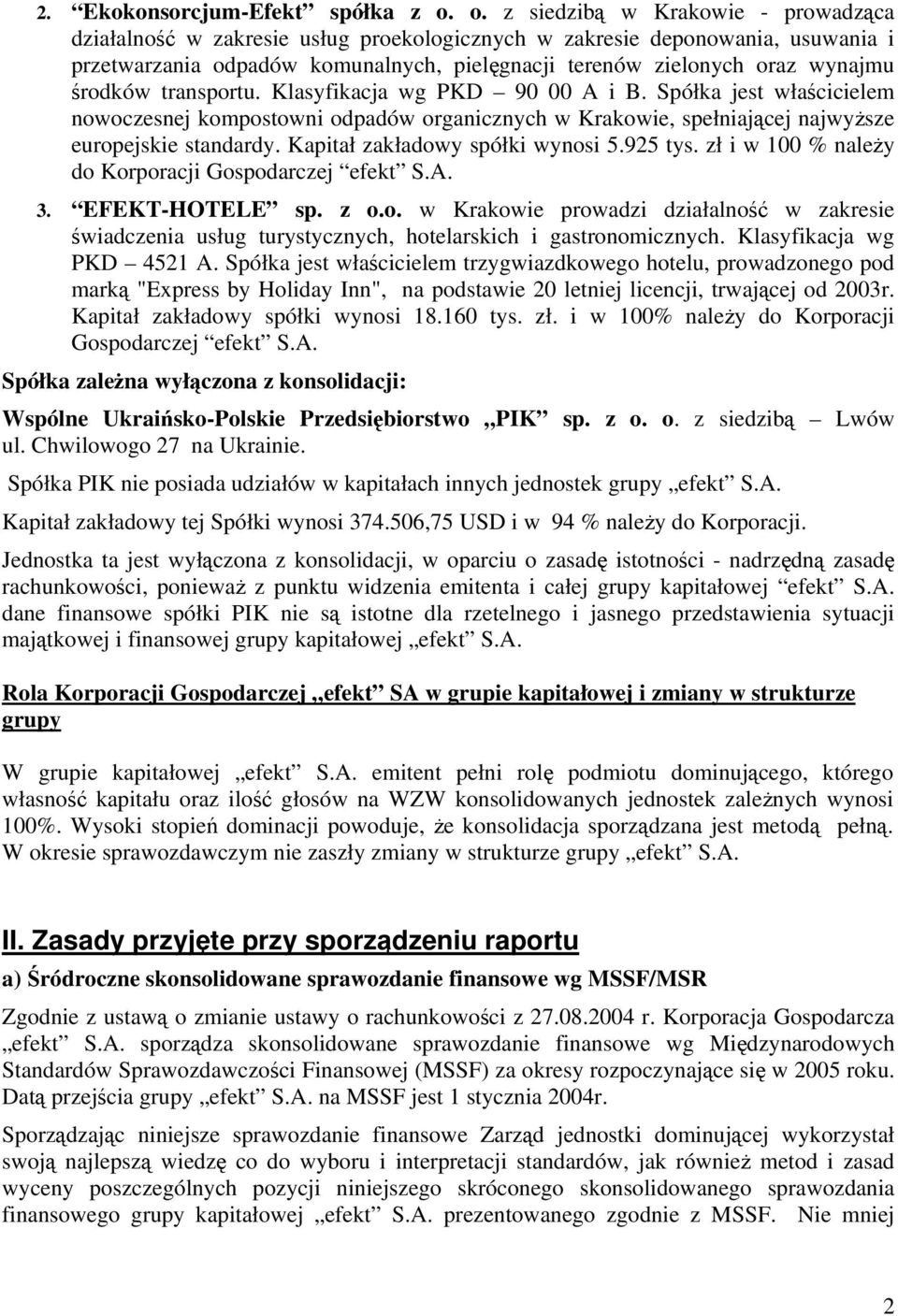 środków transportu. Klasyfikacja wg PKD 90 00 A i B. Spółka jest właścicielem nowoczesnej kompostowni odpadów organicznych w Krakowie, spełniającej najwyższe europejskie standardy.