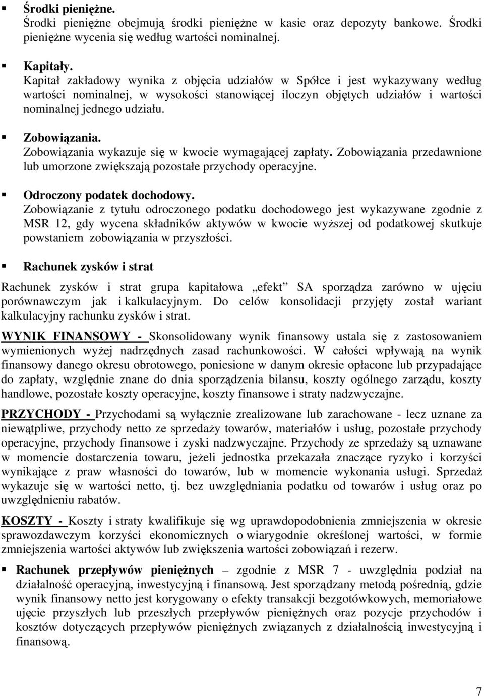 Zobowiązania. Zobowiązania wykazuje się w kwocie wymagającej zapłaty. Zobowiązania przedawnione lub umorzone zwiększają pozostałe przychody operacyjne. Odroczony podatek dochodowy.