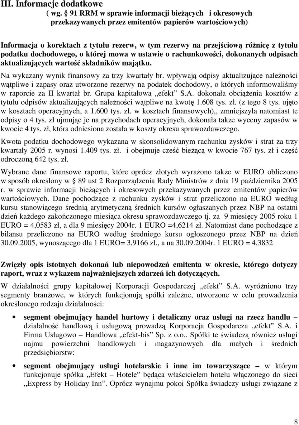 dochodowego, o której mowa w ustawie o rachunkowości, dokonanych odpisach aktualizujących wartość składników majątku. Na wykazany wynik finansowy za trzy kwartały br.