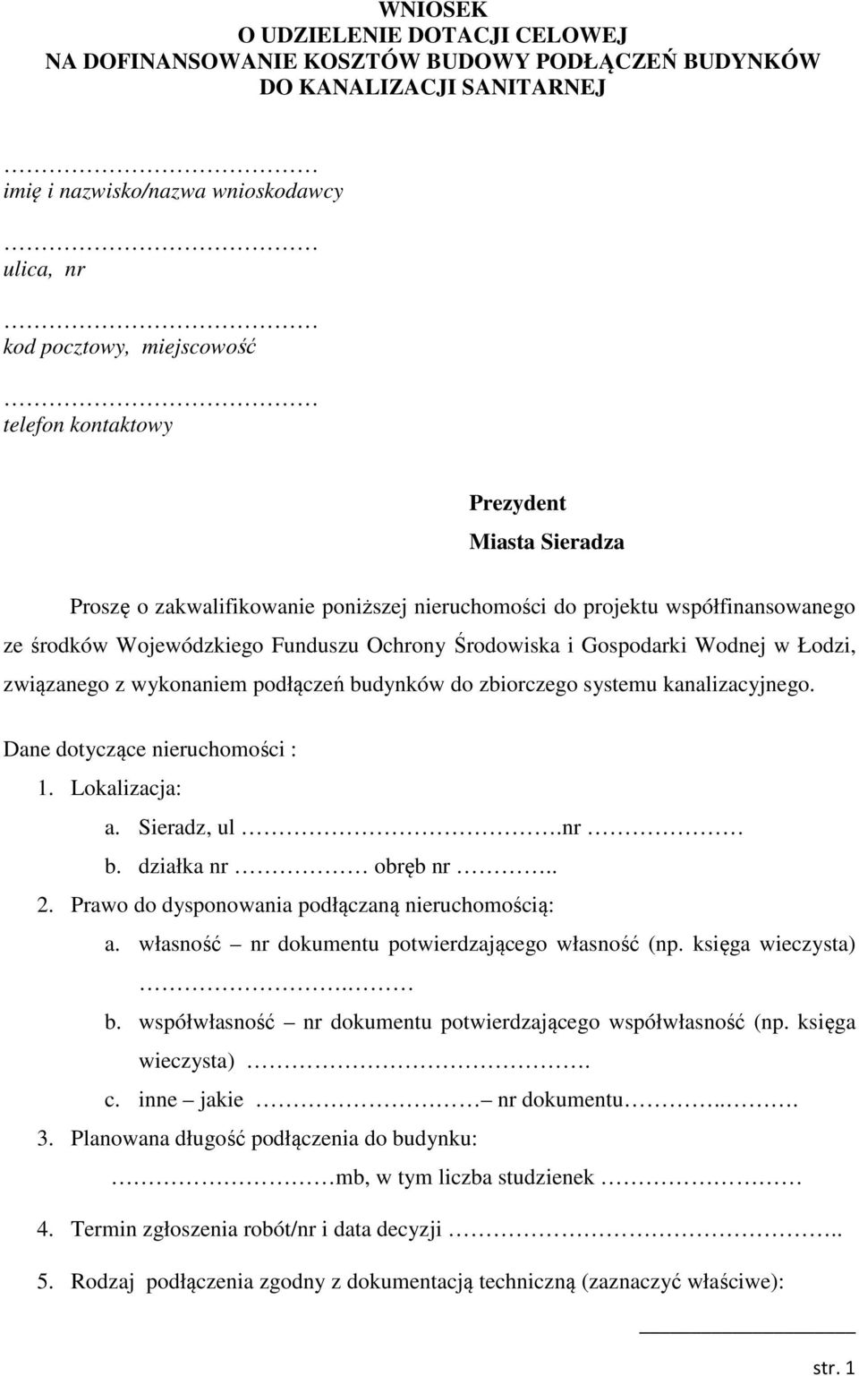 związanego z wykonaniem podłączeń budynków do zbiorczego systemu kanalizacyjnego. Dane dotyczące nieruchomości : 1. Lokalizacja: a. Sieradz, ul.nr b. działka nr obręb nr.. 2.