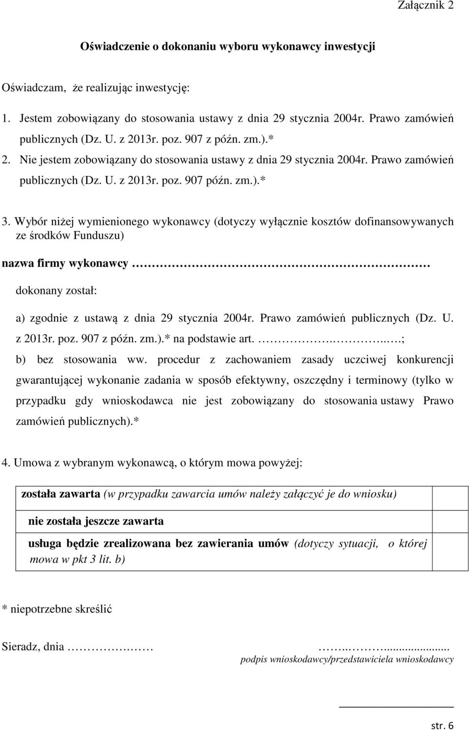 zm.).* 3. Wybór niżej wymienionego wykonawcy (dotyczy wyłącznie kosztów dofinansowywanych ze środków Funduszu) nazwa firmy wykonawcy dokonany został: a) zgodnie z ustawą z dnia 29 stycznia 2004r.