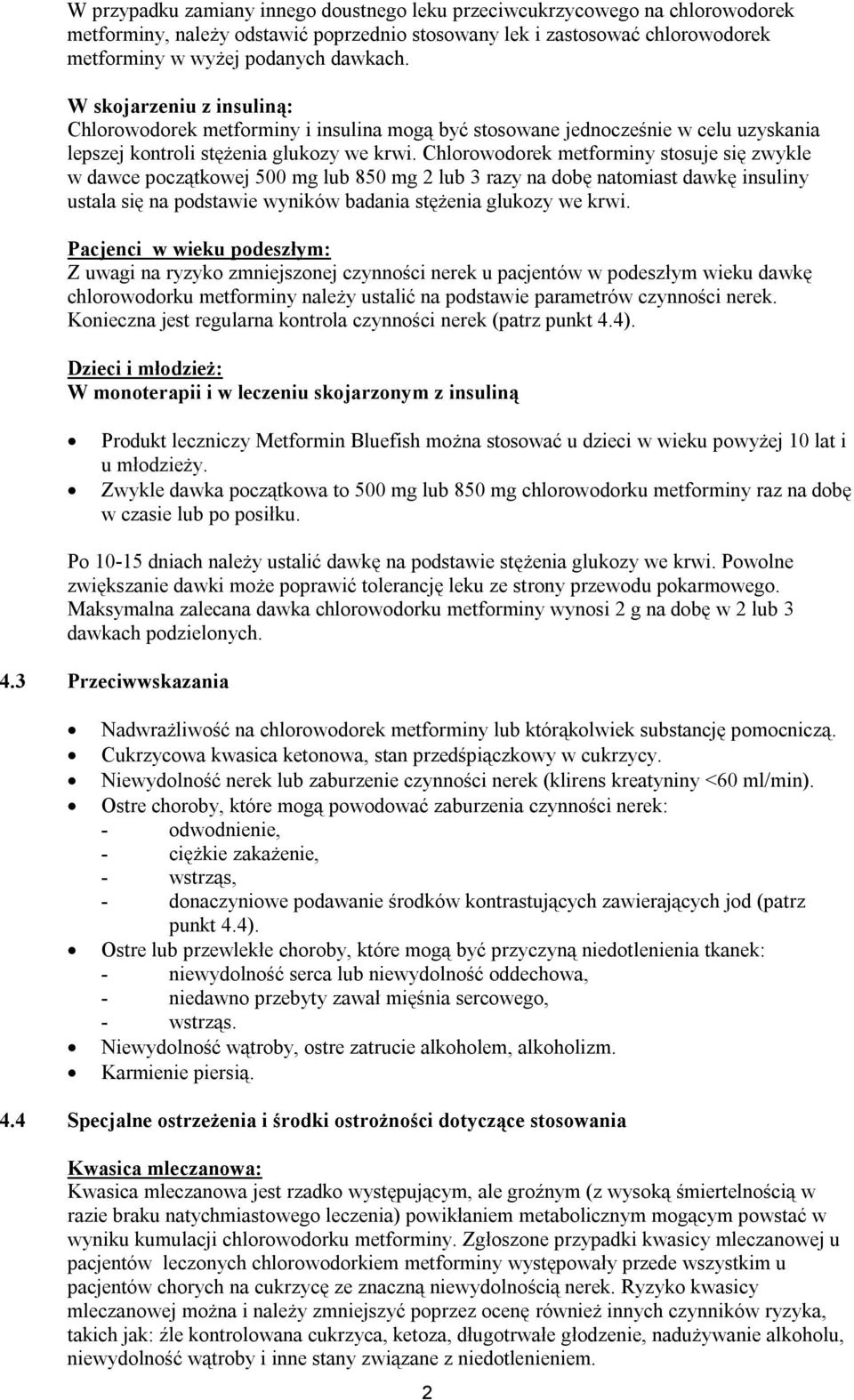 Chlorowodorek metforminy stosuje się zwykle w dawce początkowej 500 mg lub 850 mg 2 lub 3 razy na dobę natomiast dawkę insuliny ustala się na podstawie wyników badania stężenia glukozy we krwi.