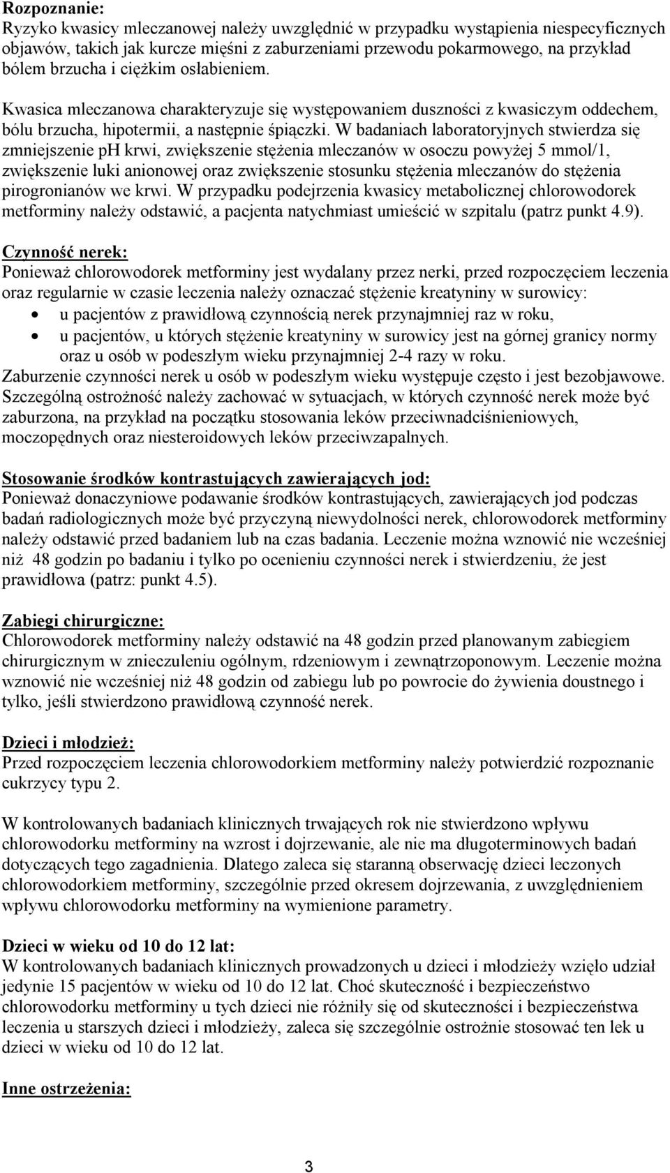 W badaniach laboratoryjnych stwierdza się zmniejszenie ph krwi, zwiększenie stężenia mleczanów w osoczu powyżej 5 mmol/1, zwiększenie luki anionowej oraz zwiększenie stosunku stężenia mleczanów do