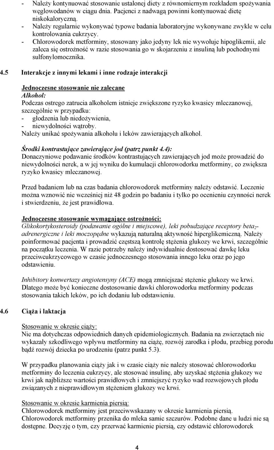 - Chlorowodorek metforminy, stosowany jako jedyny lek nie wywołuje hipoglikemii, ale zaleca się ostrożność w razie stosowania go w skojarzeniu z insuliną lub pochodnymi sulfonylomocznika. 4.