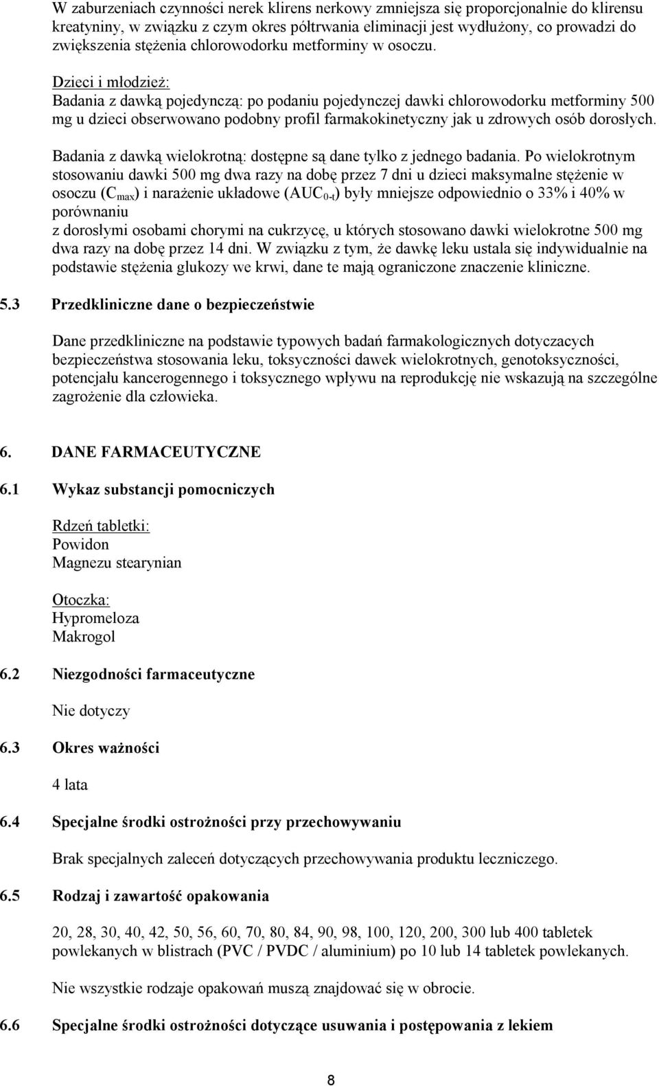 Dzieci i młodzież: Badania z dawką pojedynczą: po podaniu pojedynczej dawki chlorowodorku metforminy 500 mg u dzieci obserwowano podobny profil farmakokinetyczny jak u zdrowych osób dorosłych.