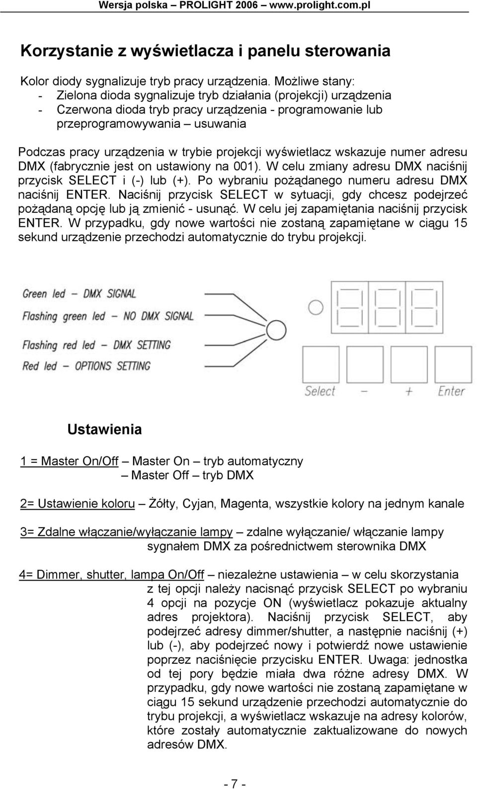 trybie projekcji wyświetlacz wskazuje numer adresu DMX (fabrycznie jest on ustawiony na 001). W celu zmiany adresu DMX naciśnij przycisk SELECT i (-) lub (+).