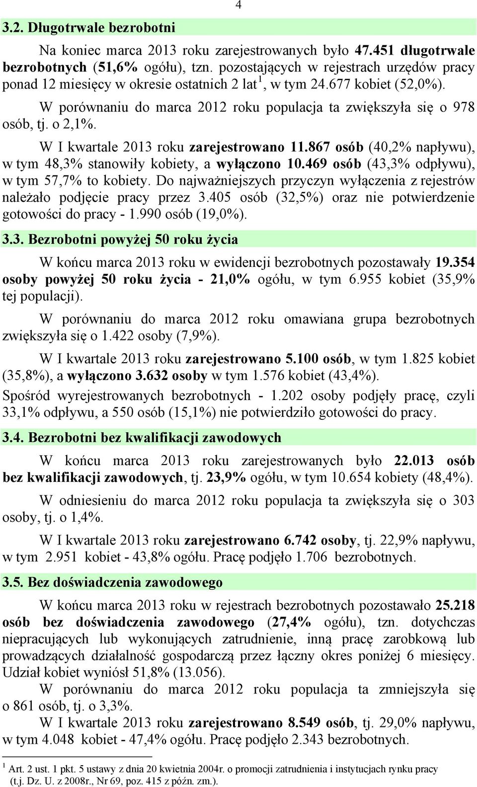 W I kwartale 23 roku zarejestrowano.867 osób (4,2% napływu), w tym 48,3% stanowiły kobiety, a wyłączono.469 osób (43,3% odpływu), w tym 57,7% to kobiety.