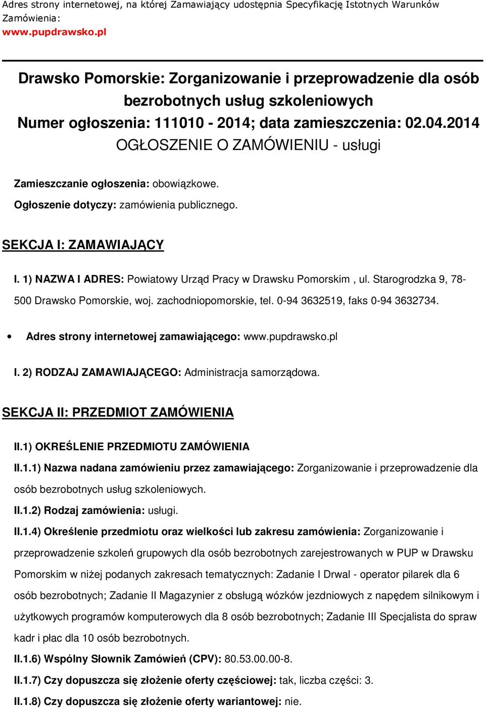 2014 OGŁOSZENIE O ZAMÓWIENIU - usługi Zamieszczanie głszenia: bwiązkwe. Ogłszenie dtyczy: zamówienia publiczneg. SEKCJA I: ZAMAWIAJĄCY I. 1) NAZWA I ADRES: Pwiatwy Urząd Pracy w Drawsku Pmrskim, ul.