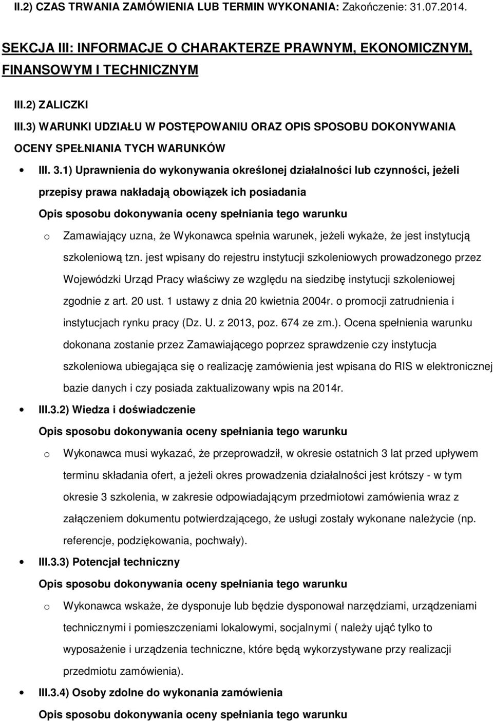 1) Uprawnienia d wyknywania kreślnej działalnści lub czynnści, jeŝeli przepisy prawa nakładają bwiązek ich psiadania Opis spsbu dknywania ceny spełniania teg warunku Zamawiający uzna, Ŝe Wyknawca