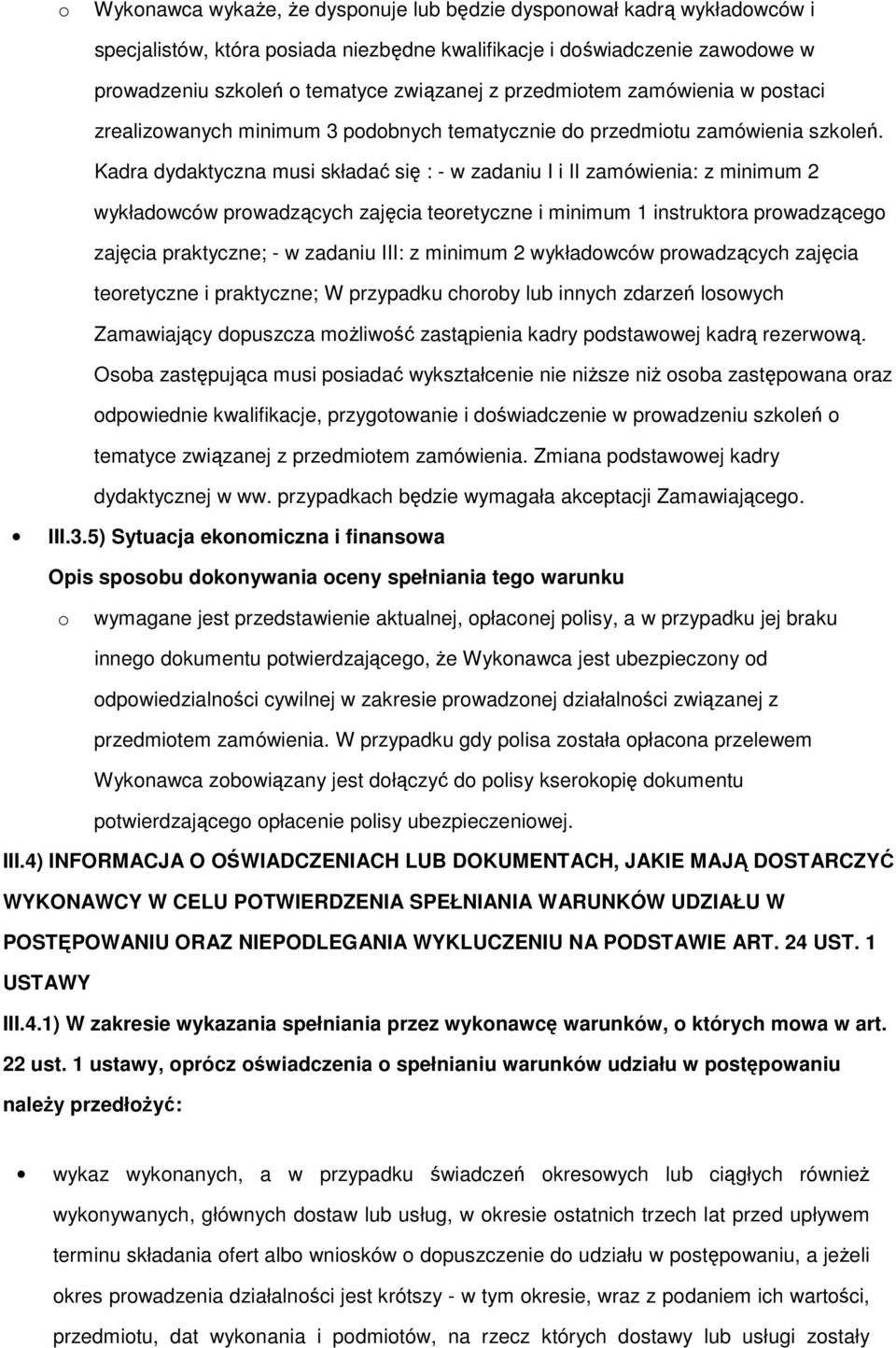 Kadra dydaktyczna musi składać się : - w zadaniu I i II zamówienia: z minimum 2 wykładwców prwadzących zajęcia teretyczne i minimum 1 instruktra prwadząceg zajęcia praktyczne; - w zadaniu III: z