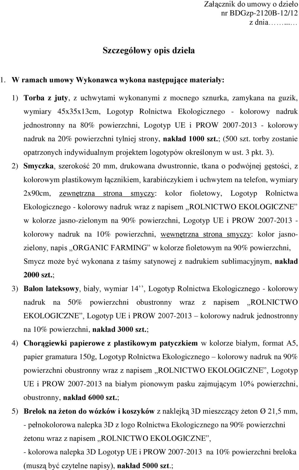 nadruk jednostronny na 80% powierzchni, Logotyp UE i PROW 2007-2013 - kolorowy nadruk na 20% powierzchni tylniej strony, nakład 1000 szt.; (500 szt.