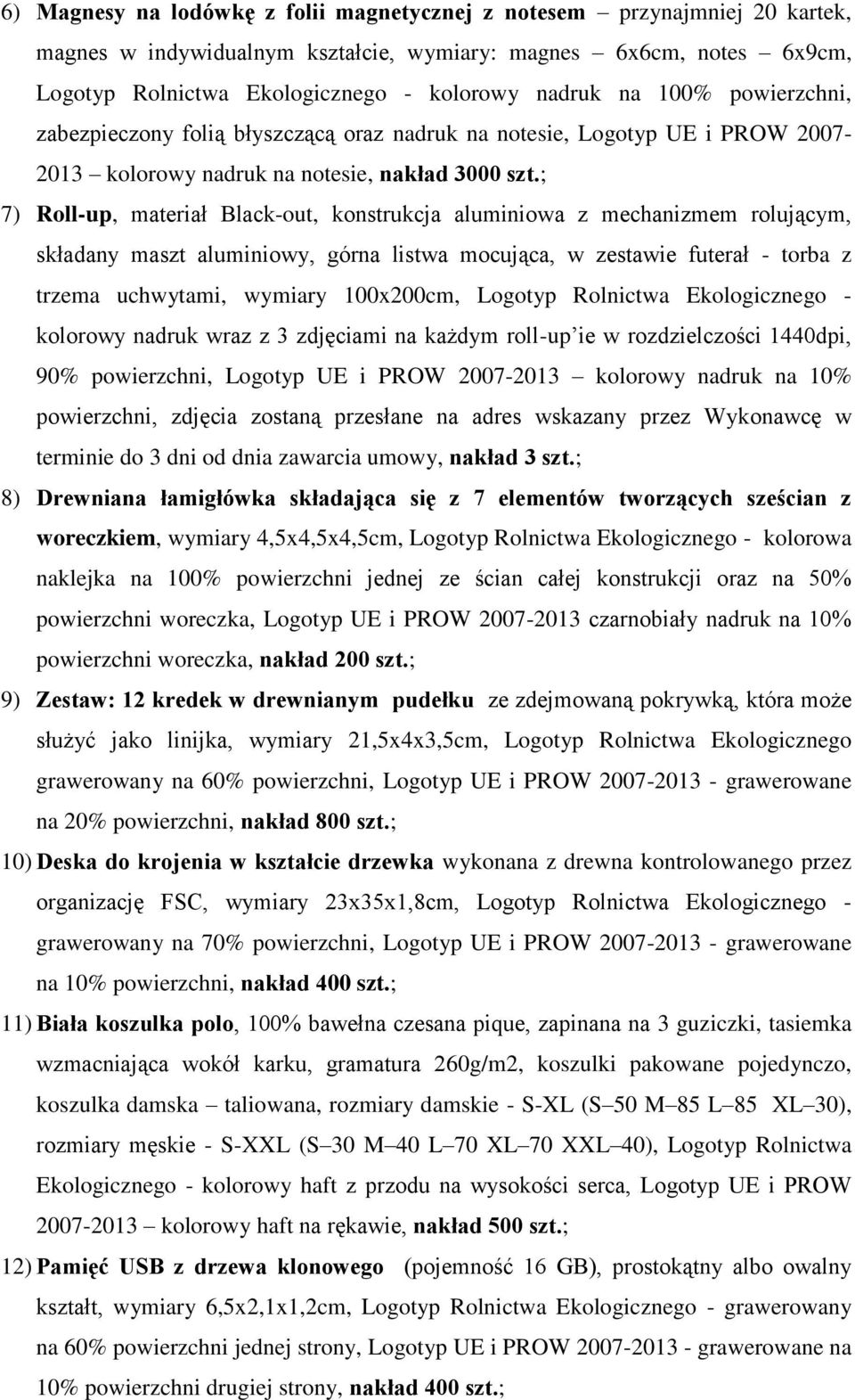 ; 7) Roll-up, materiał Black-out, konstrukcja aluminiowa z mechanizmem rolującym, składany maszt aluminiowy, górna listwa mocująca, w zestawie futerał - torba z trzema uchwytami, wymiary 100x200cm,