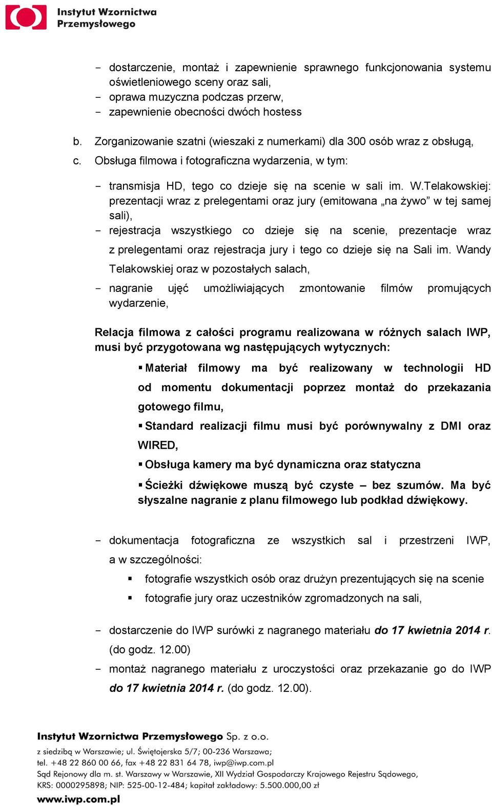 Telakowskiej: prezentacji wraz z prelegentami oraz jury (emitowana na żywo w tej samej sali), rejestracja wszystkiego co dzieje się na scenie, prezentacje wraz z prelegentami oraz rejestracja jury i