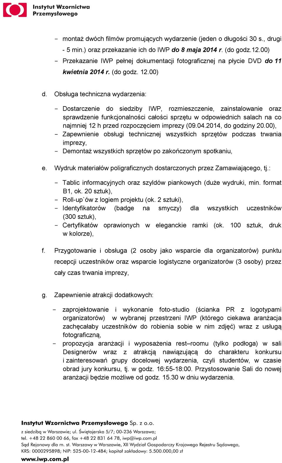 Obsługa techniczna wydarzenia: Dostarczenie do siedziby IWP, rozmieszczenie, zainstalowanie oraz sprawdzenie funkcjonalności całości sprzętu w odpowiednich salach na co najmniej 12 h przed