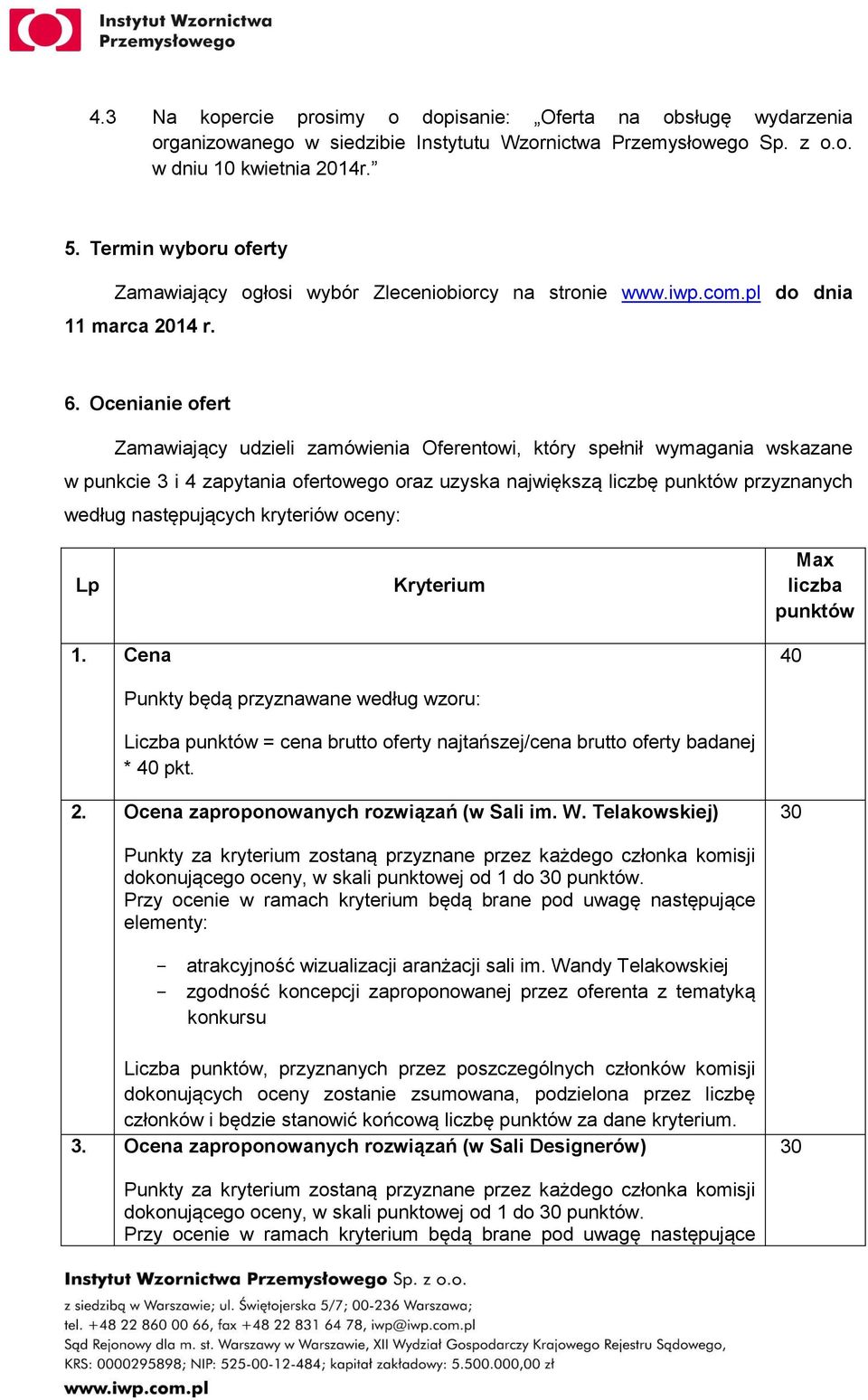 Ocenianie ofert Zamawiający udzieli zamówienia Oferentowi, który spełnił wymagania wskazane w punkcie 3 i 4 zapytania ofertowego oraz uzyska największą liczbę punktów przyznanych według następujących