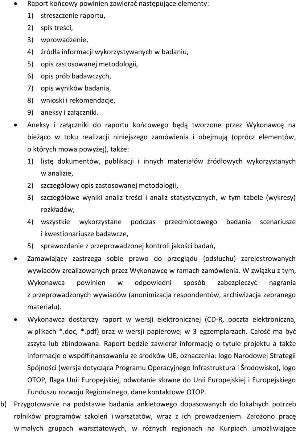 Aneksy i załączniki do raportu końcowego będą tworzone przez Wykonawcę na bieżąco w toku realizacji niniejszego zamówienia i obejmują (oprócz elementów, o których mowa powyżej), także: 1) listę