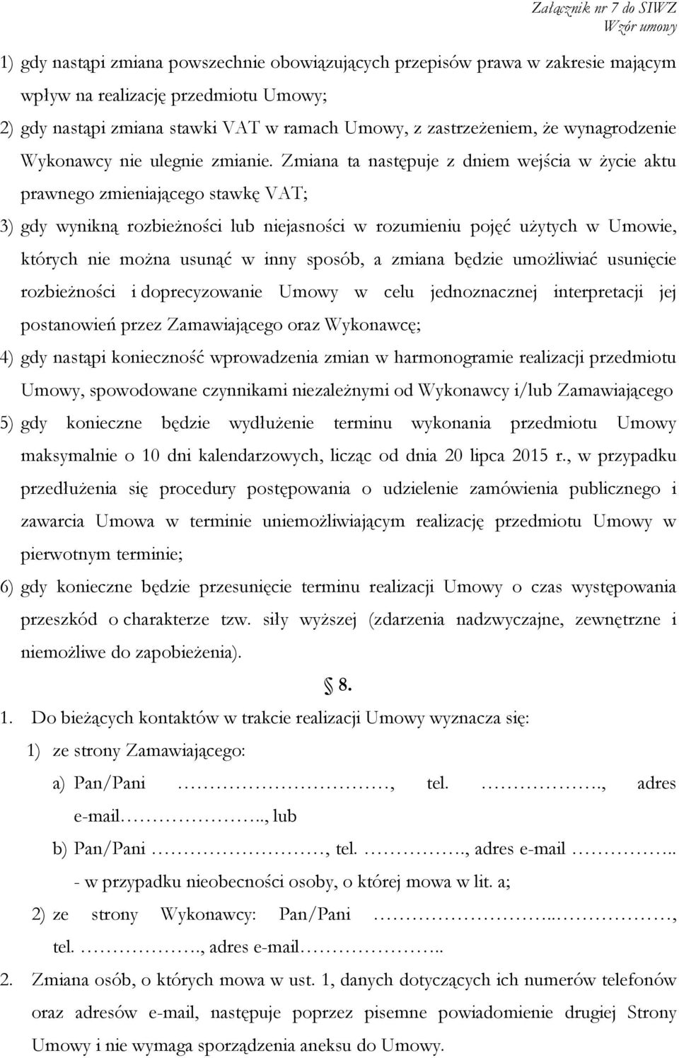 Zmiana ta następuje z dniem wejścia w Ŝycie aktu prawnego zmieniającego stawkę VAT; 3) gdy wynikną rozbieŝności lub niejasności w rozumieniu pojęć uŝytych w Umowie, których nie moŝna usunąć w inny