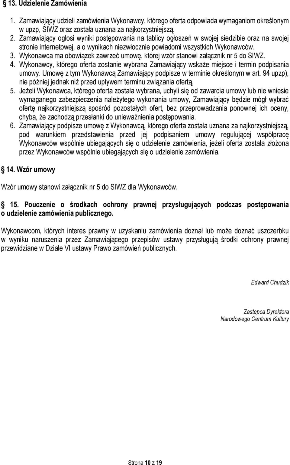 Wykonawca ma obowiązek zawrzeć umowę, której wzór stanowi załącznik nr 5 do SIWZ. 4. Wykonawcy, którego oferta zostanie wybrana Zamawiający wskaże miejsce i termin podpisania umowy.