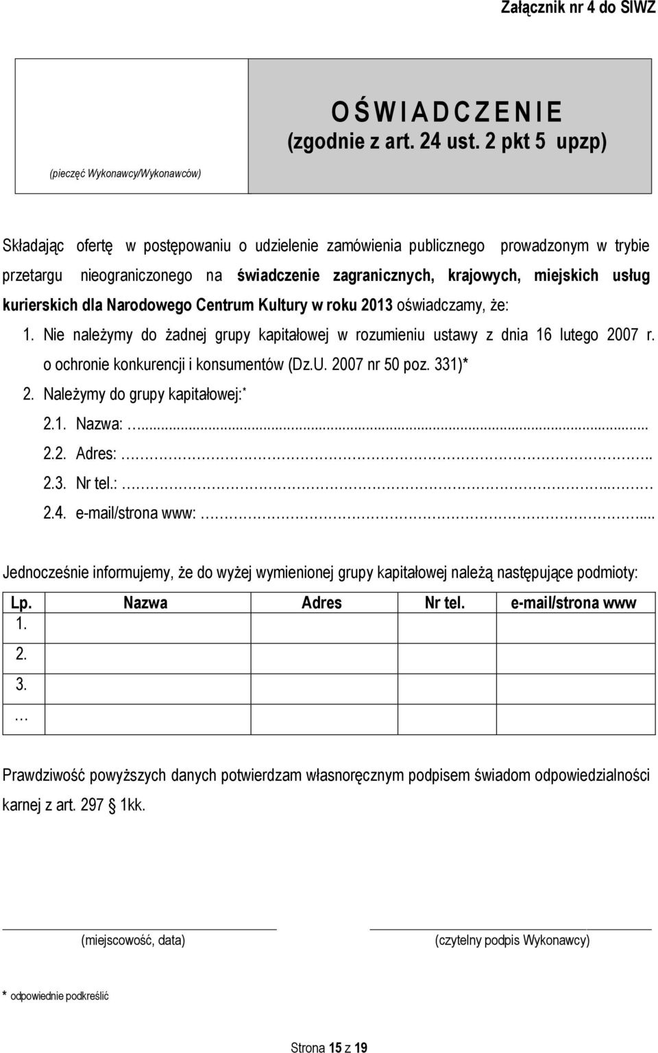 krajowych, miejskich usług kurierskich dla Narodowego Centrum Kultury w roku 2013 oświadczamy, że: 1. Nie należymy do żadnej grupy kapitałowej w rozumieniu ustawy z dnia 16 lutego 2007 r.