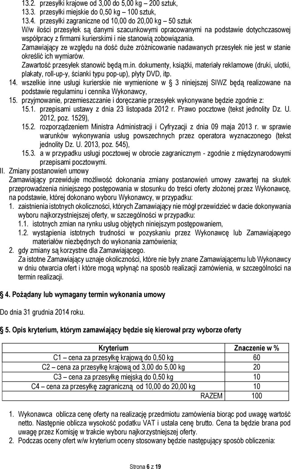 Zamawiający ze względu na dość duże zróżnicowanie nadawanych przesyłek nie jest w stanie określić ich wymiarów. Zawartość przesyłek stanowić będą m.in.