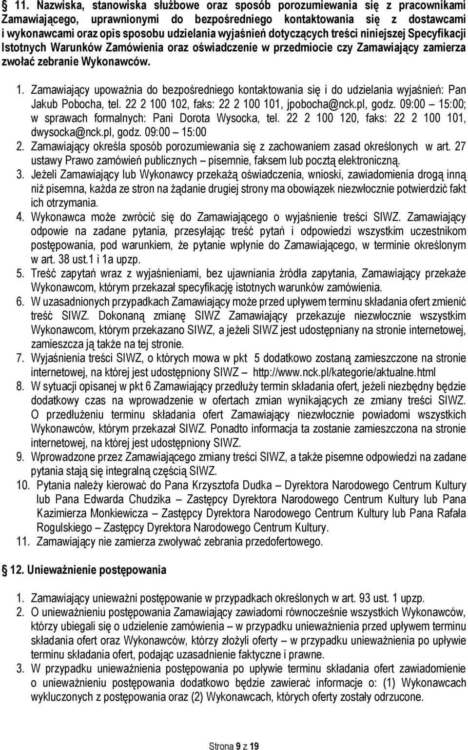 Zamawiający upoważnia do bezpośredniego kontaktowania się i do udzielania wyjaśnień: Pan Jakub Pobocha, tel. 22 2 100 102, faks: 22 2 100 101, jpobocha@nck.pl, godz.