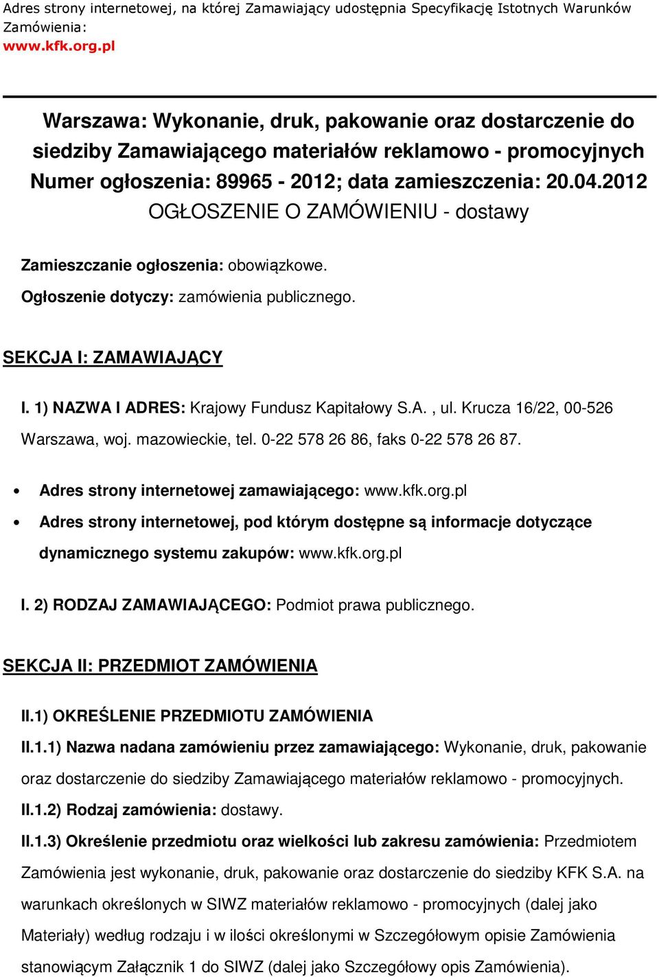 2012 OGŁOSZENIE O ZAMÓWIENIU - dstawy Zamieszczanie głszenia: bwiązkwe. Ogłszenie dtyczy: zamówienia publiczneg. SEKCJA I: ZAMAWIAJĄCY I. 1) NAZWA I ADRES: Krajwy Fundusz Kapitałwy S.A., ul.