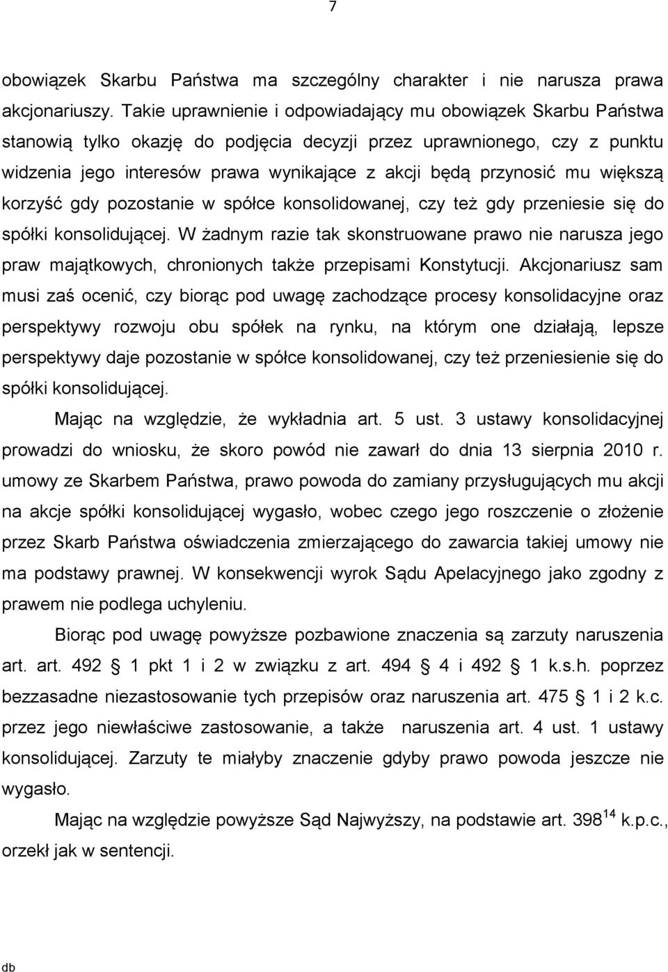 przynosić mu większą korzyść gdy pozostanie w spółce konsolidowanej, czy też gdy przeniesie się do spółki konsolidującej.