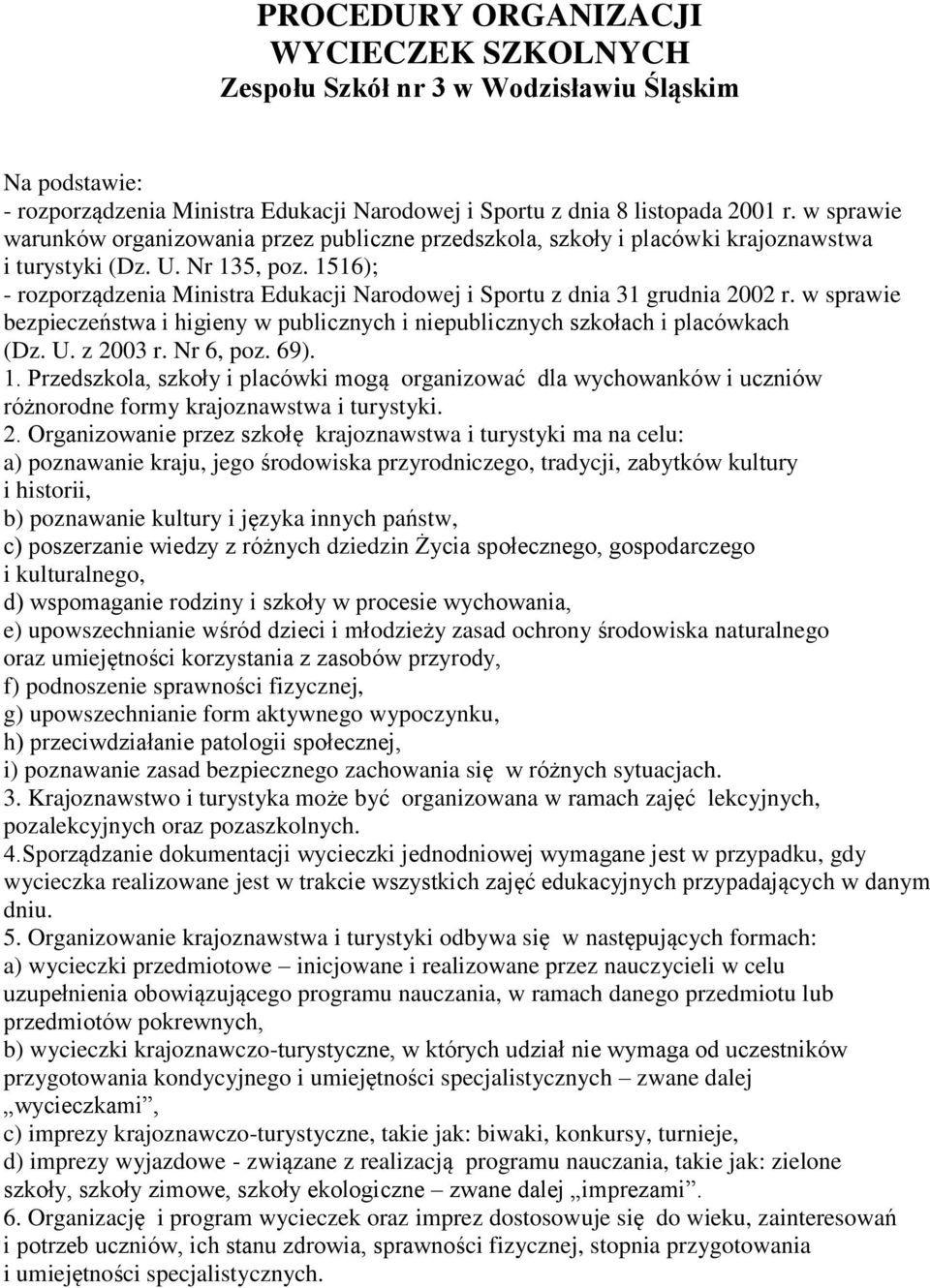 1516); - rozporządzenia Ministra Edukacji Narodowej i Sportu z dnia 31 grudnia 2002 r. w sprawie bezpieczeństwa i higieny w publicznych i niepublicznych szkołach i placówkach (Dz. U. z 2003 r.