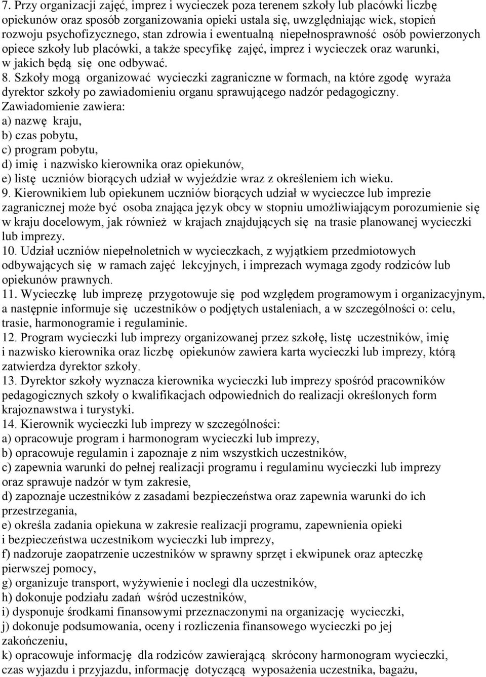 Szkoły mogą organizować wycieczki zagraniczne w formach, na które zgodę wyraża dyrektor szkoły po zawiadomieniu organu sprawującego nadzór pedagogiczny.