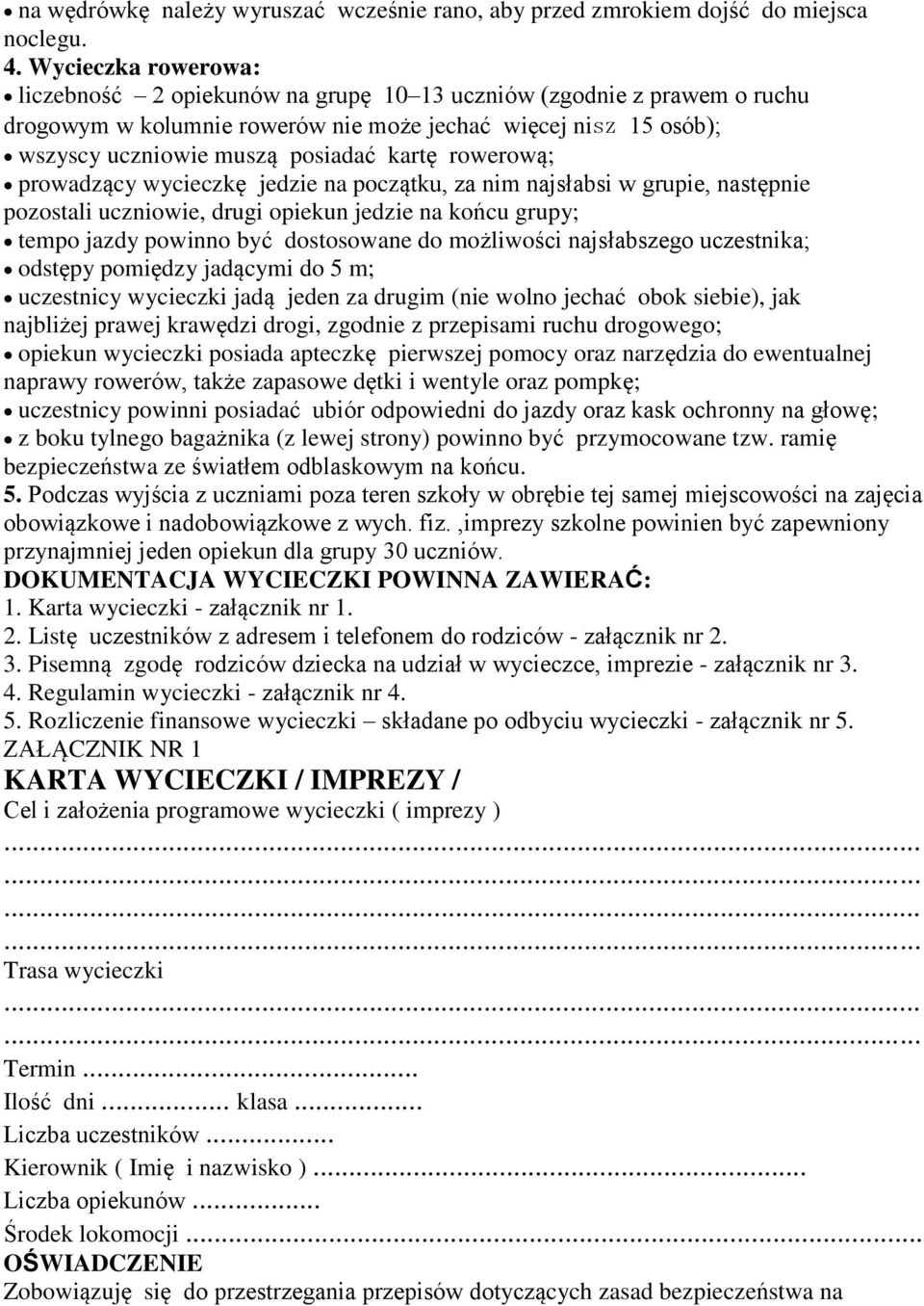 rowerową; prowadzący wycieczkę jedzie na początku, za nim najsłabsi w grupie, następnie pozostali uczniowie, drugi opiekun jedzie na końcu grupy; tempo jazdy powinno być dostosowane do możliwości