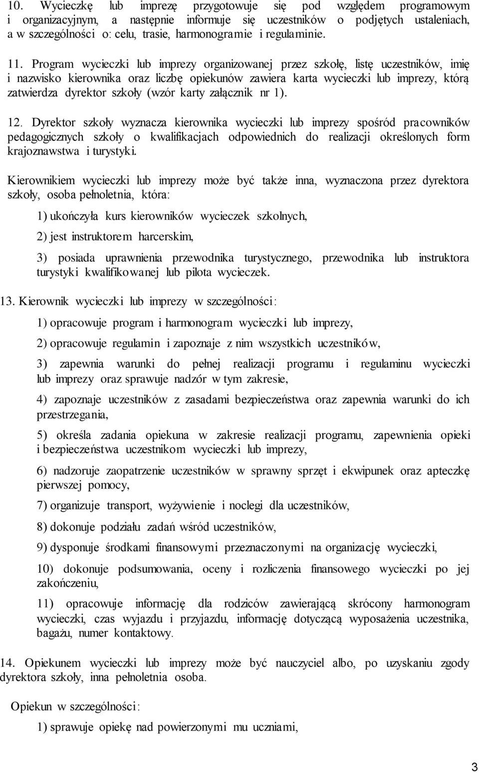 Program wycieczki lub imprezy organizowanej przez szkołę, listę uczestników, imię i nazwisko kierownika oraz liczbę opiekunów zawiera karta wycieczki lub imprezy, którą zatwierdza dyrektor szkoły