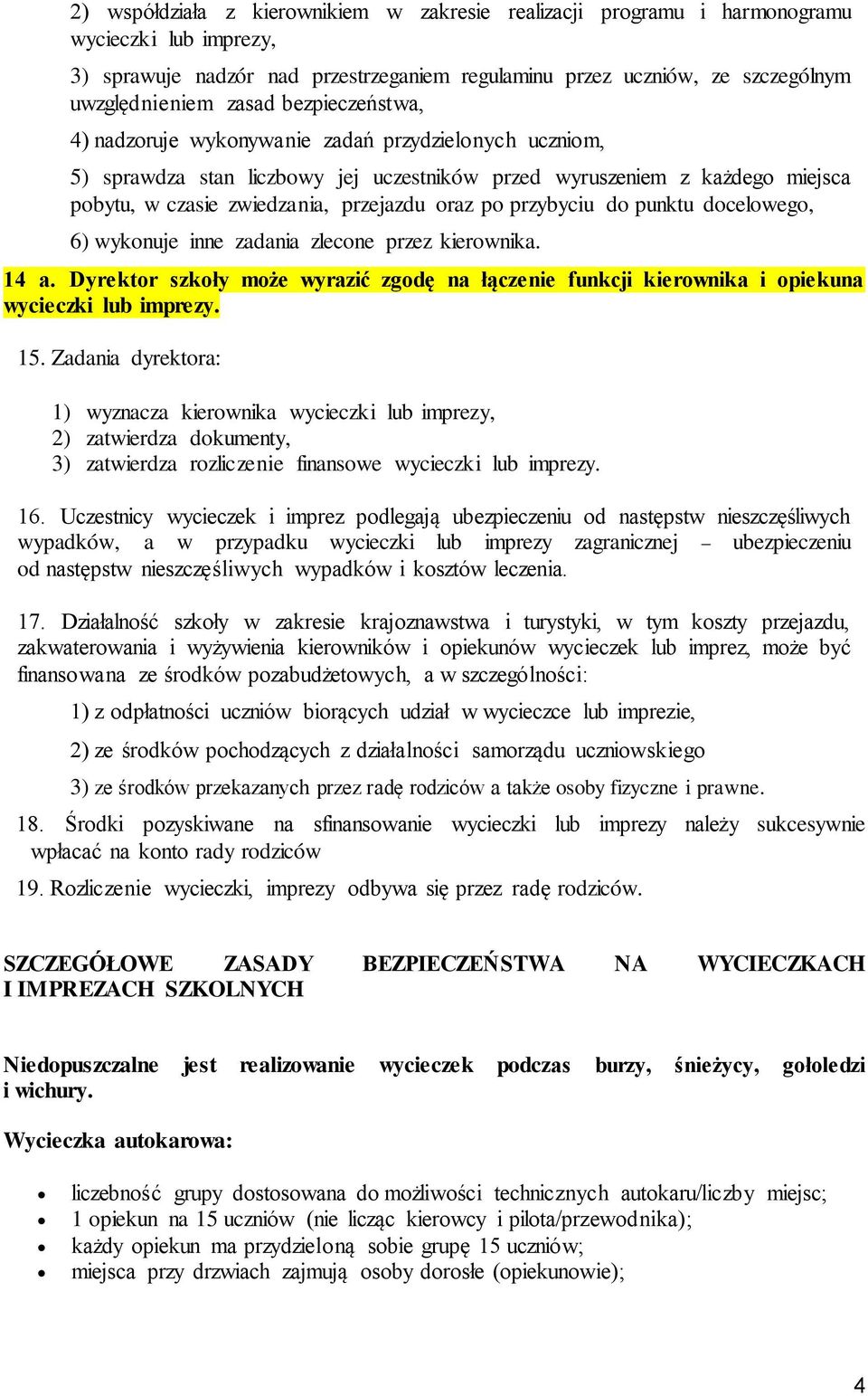 przybyciu do punktu docelowego, 6) wykonuje inne zadania zlecone przez kierownika. 14 a. Dyrektor szkoły może wyrazić zgodę na łączenie funkcji kierownika i opiekuna wycieczki lub imprezy. 15.