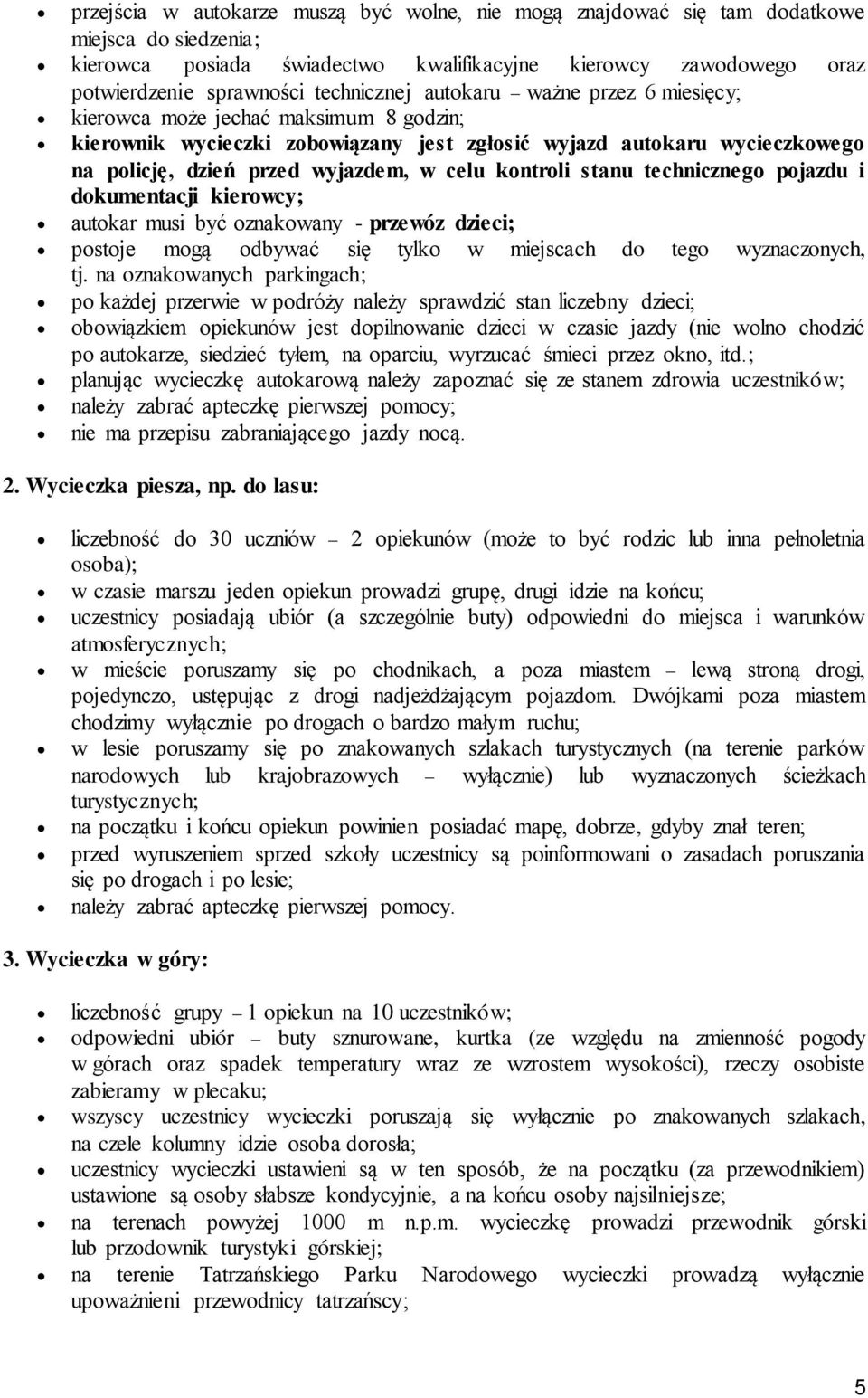 celu kontroli stanu technicznego pojazdu i dokumentacji kierowcy; autokar musi być oznakowany - przewóz dzieci; postoje mogą odbywać się tylko w miejscach do tego wyznaczonych, tj.