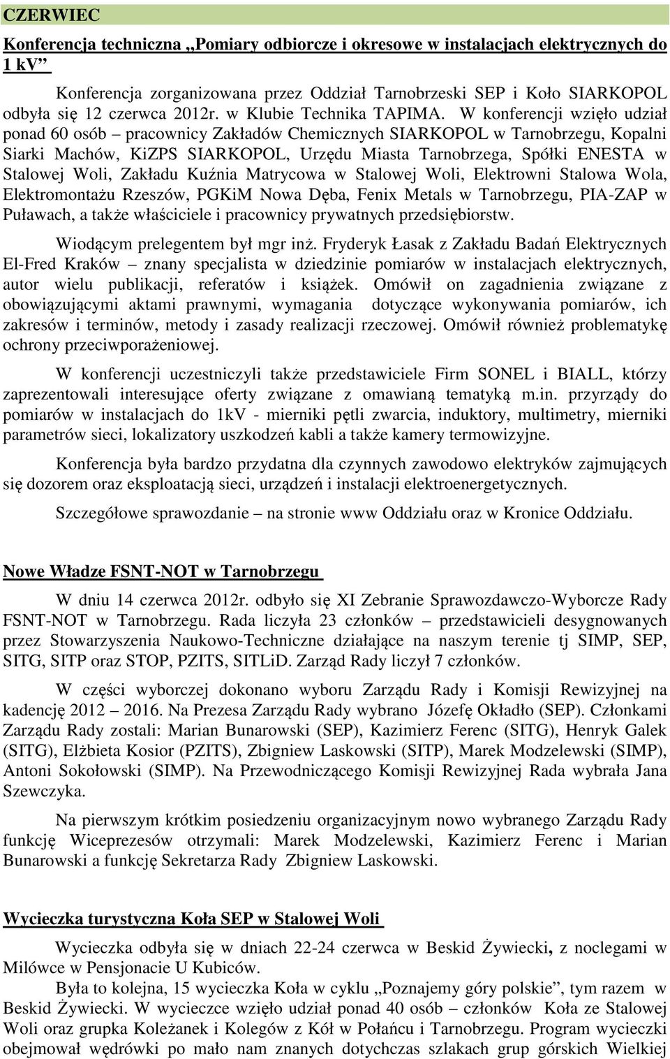 W konferencji wzięło udział ponad 60 osób pracownicy Zakładów Chemicznych SIARKOPOL w Tarnobrzegu, Kopalni Siarki Machów, KiZPS SIARKOPOL, Urzędu Miasta Tarnobrzega, Spółki ENESTA w Stalowej Woli,