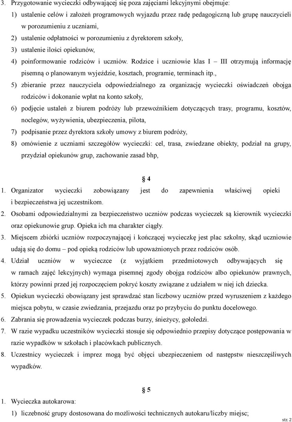 Rodzice i uczniowie klas I III otrzymują informację pisemną o planowanym wyjeździe, kosztach, programie, terminach itp.